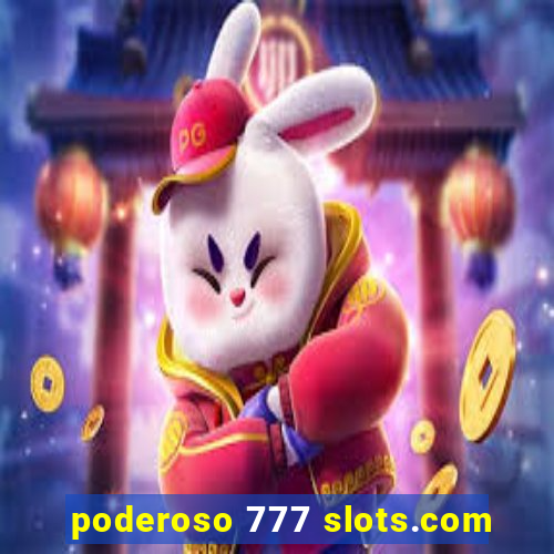 poderoso 777 slots.com